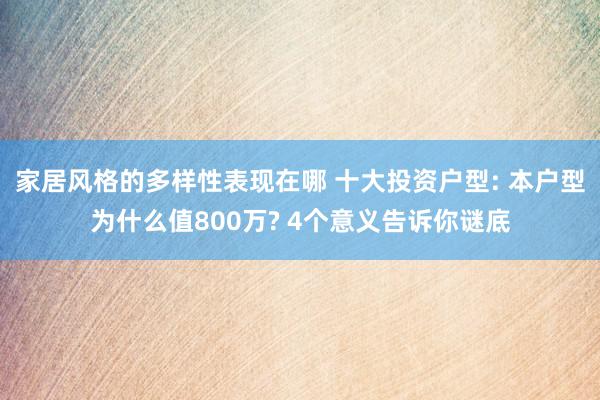 家居风格的多样性表现在哪 十大投资户型: 本户型为什么值800万? 4个意义告诉你谜底