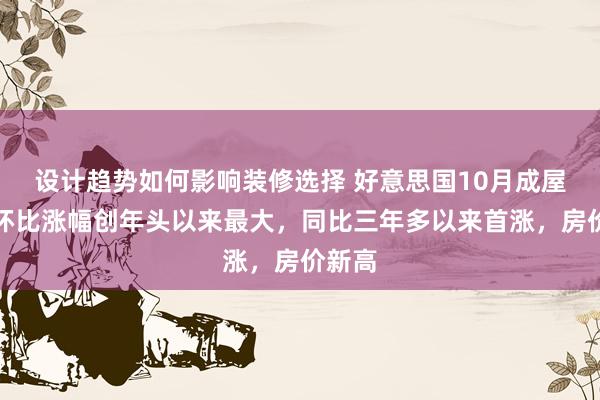 设计趋势如何影响装修选择 好意思国10月成屋销售环比涨幅创年头以来最大，同比三年多以来首涨，房价新高