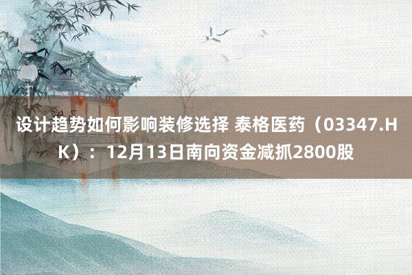 设计趋势如何影响装修选择 泰格医药（03347.HK）：12月13日南向资金减抓2800股