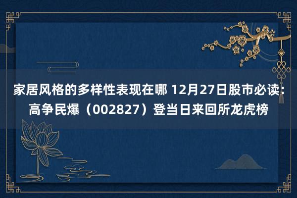 家居风格的多样性表现在哪 12月27日股市必读：高争民爆（002827）登当日来回所龙虎榜