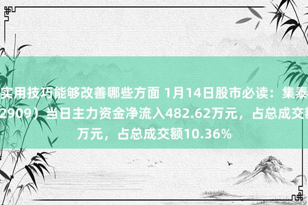 实用技巧能够改善哪些方面 1月14日股市必读：集泰股份（002909）当日主力资金净流入482.62万元，占总成交额10.36%