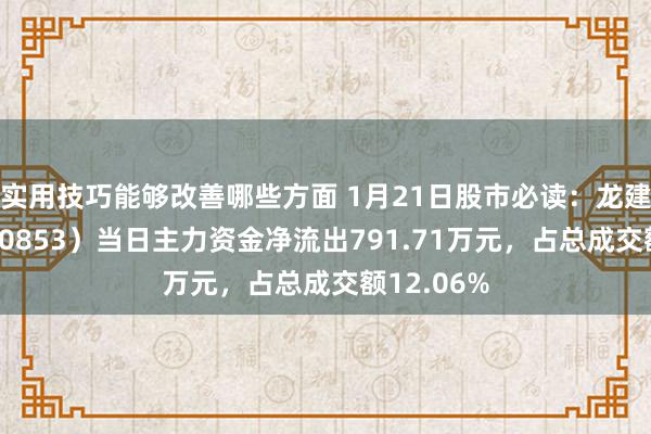 实用技巧能够改善哪些方面 1月21日股市必读：龙建股份（600853）当日主力资金净流出791.71万元，占总成交额12.06%