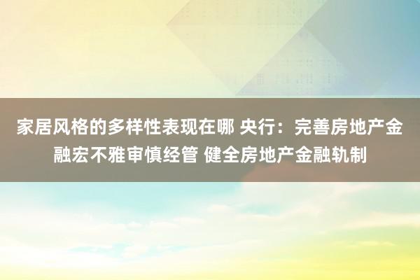 家居风格的多样性表现在哪 央行：完善房地产金融宏不雅审慎经管 健全房地产金融轨制